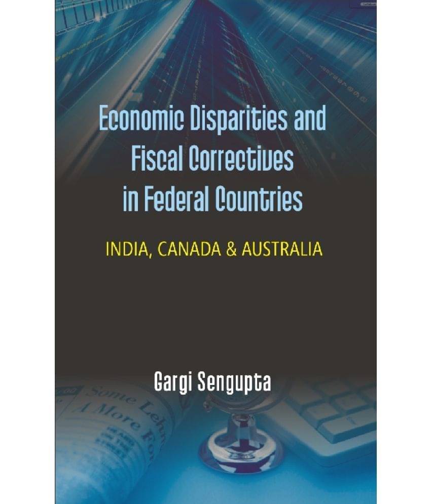    			Economic Disparties and Fiscal Correctives in Federal Countries : India, Canada & Australia