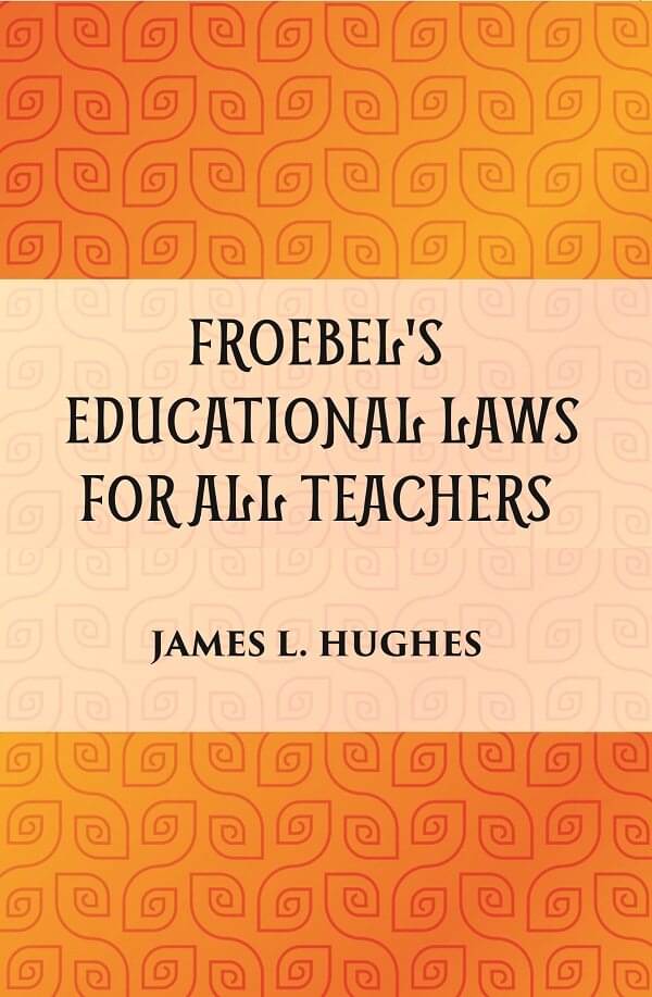     			FROEBEL'S EDUCATIONAL LAWS FOR ALL TEACHERS [Hardcover]