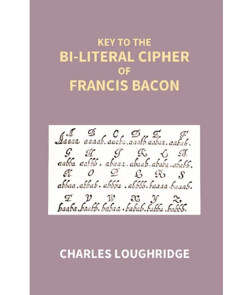 Key to the Bi-Literal Cipher of Francis Bacon Key to the Bi-Literal Cipher of Francis Bacon
