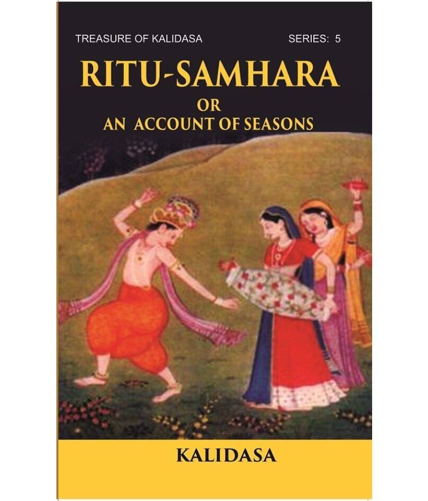 RITU-SAMHARA OR AN ACCOUNT OF SEASONS: Treasure of Kalidasa series: 5 Volume series: 5 RITU-SAMHARA OR AN ACCOUNT OF SEASONS: Treasure of Kalidasa series: 5 Volume series: 5