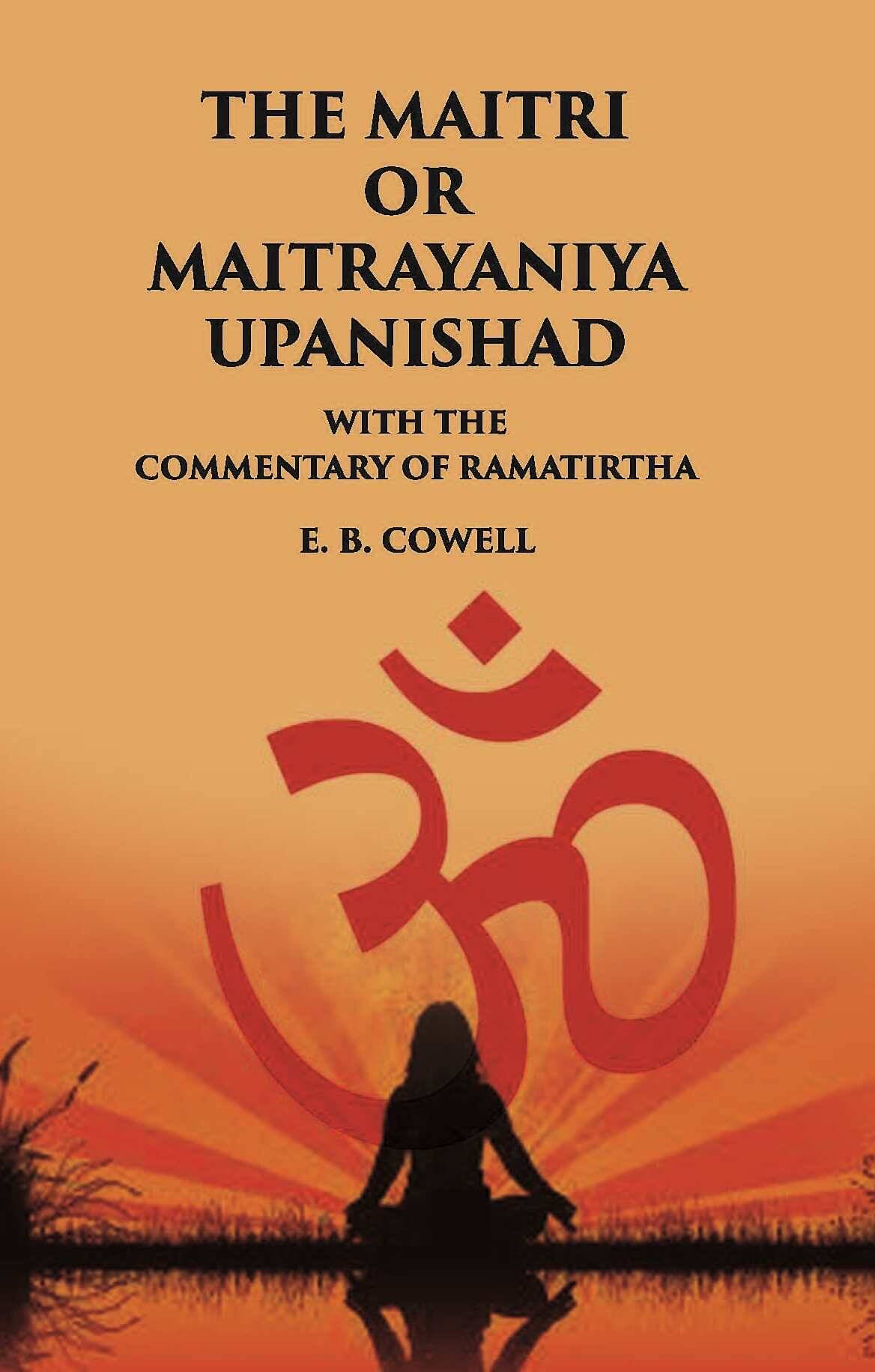     			THE MAITRI OR MAITRAYANIYA UPANISHAD WITH THE COMMENTARY OF RAMATIRTHA [Hardcover]