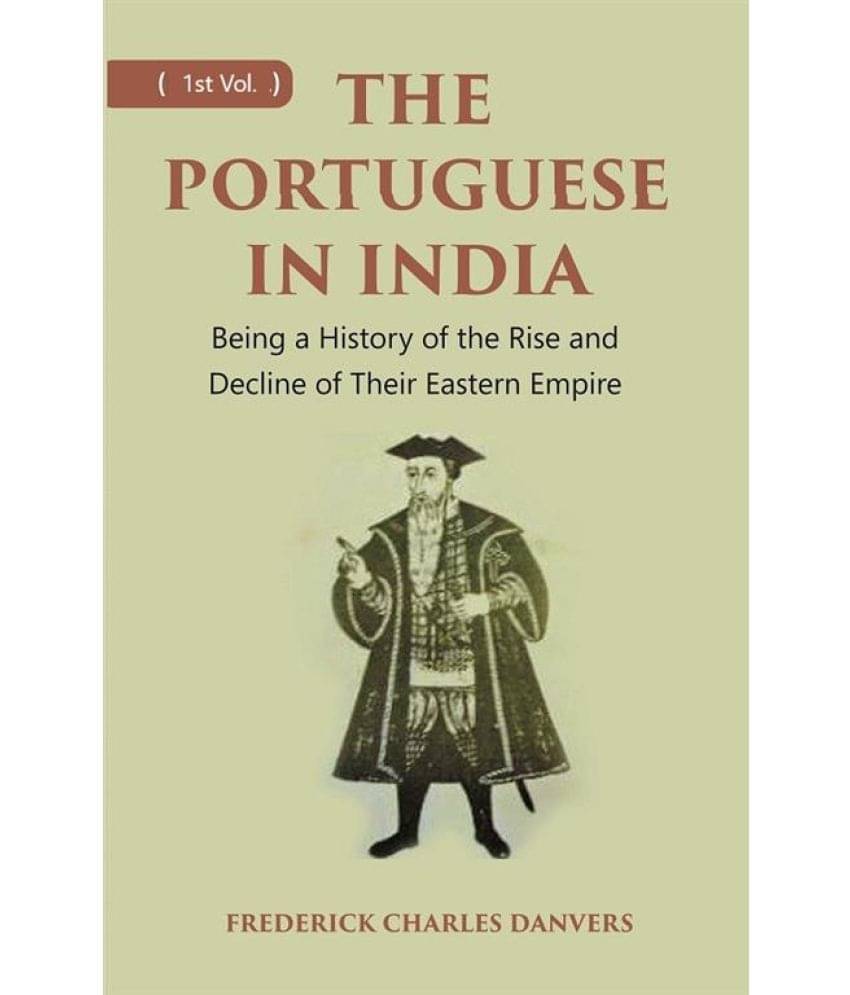 THE PORTUGUESE IN INDIA: Being a History of the Rise and Decline of Their Eastern Empire Volume 1st     			THE PORTUGUESE IN INDIA: Being a History of the Rise and Decline of Their Eastern Empire Volume 1st