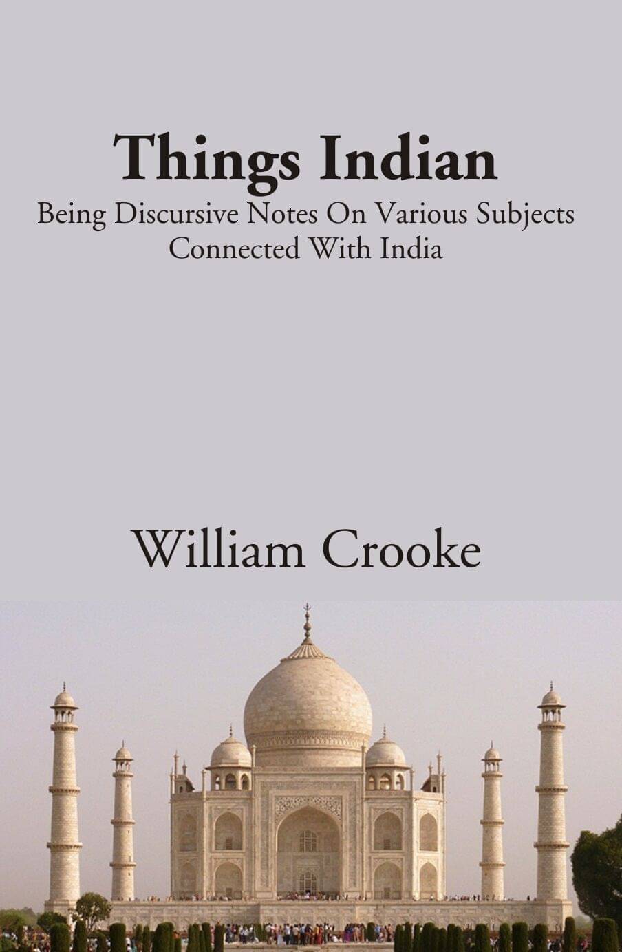 Things indian: Being Discursive Notes On Various Subjects Connected With India Things indian: Being Discursive Notes On Various Subjects Connected With India