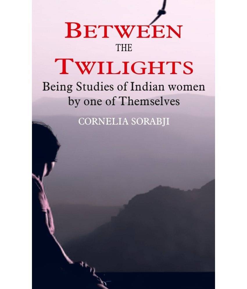 Between the Twilights: Being studies of Indian women by one of themselves Between the Twilights: Being studies of Indian women by one of themselves