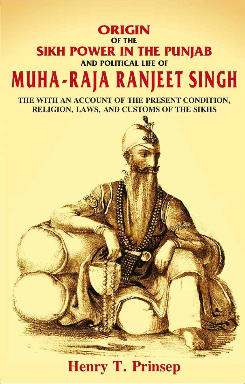     			Origin of the Sikh Power in the Punjab and Political Life of Muha-Raja Ranjeet Singh: With an Account of the Present Condition, [Hardcover]
