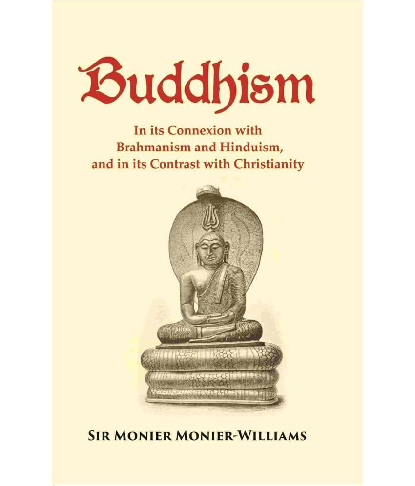 Buddhism: In its Connexion with Brahmanism and Hinduism, and in its Contrast with Christianity Buddhism: In its Connexion with Brahmanism and Hinduism, and in its Contrast with Christianity