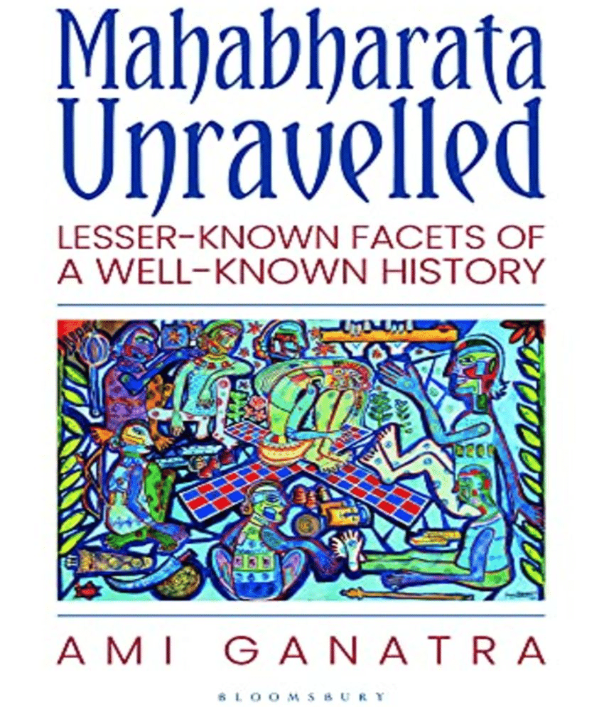 Mahabharata Unravelled: Lesser-Known Facets of a Well-Known History by Ami Ganatra Mahabharata Unravelled: Lesser-Known Facets of a Well-Known History by Ami Ganatra