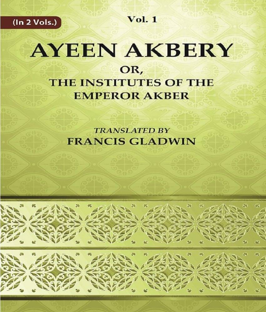 Ayeen Akbery or, The Institutes of the Emperor Akber Ayeen Akbery or, The Institutes of the Emperor Akber
