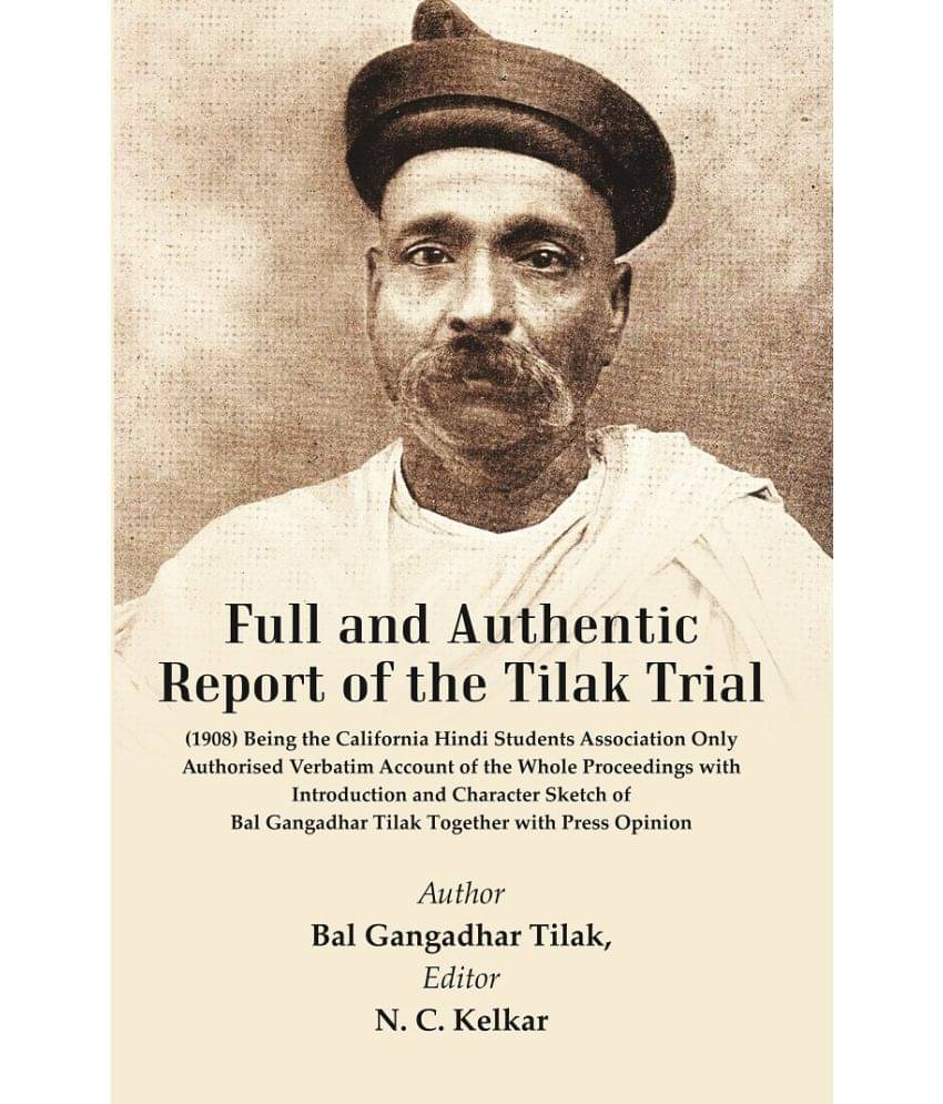 Full and Authentic Report of the Tilak Trial : (1908) Being The California Hindi Students Association Being the Only Authorised Verbatim Account of th Full and Authentic Report of the Tilak Trial : (1908) Being The California Hindi Students Association Being the Only Authorised Verbatim Account of th