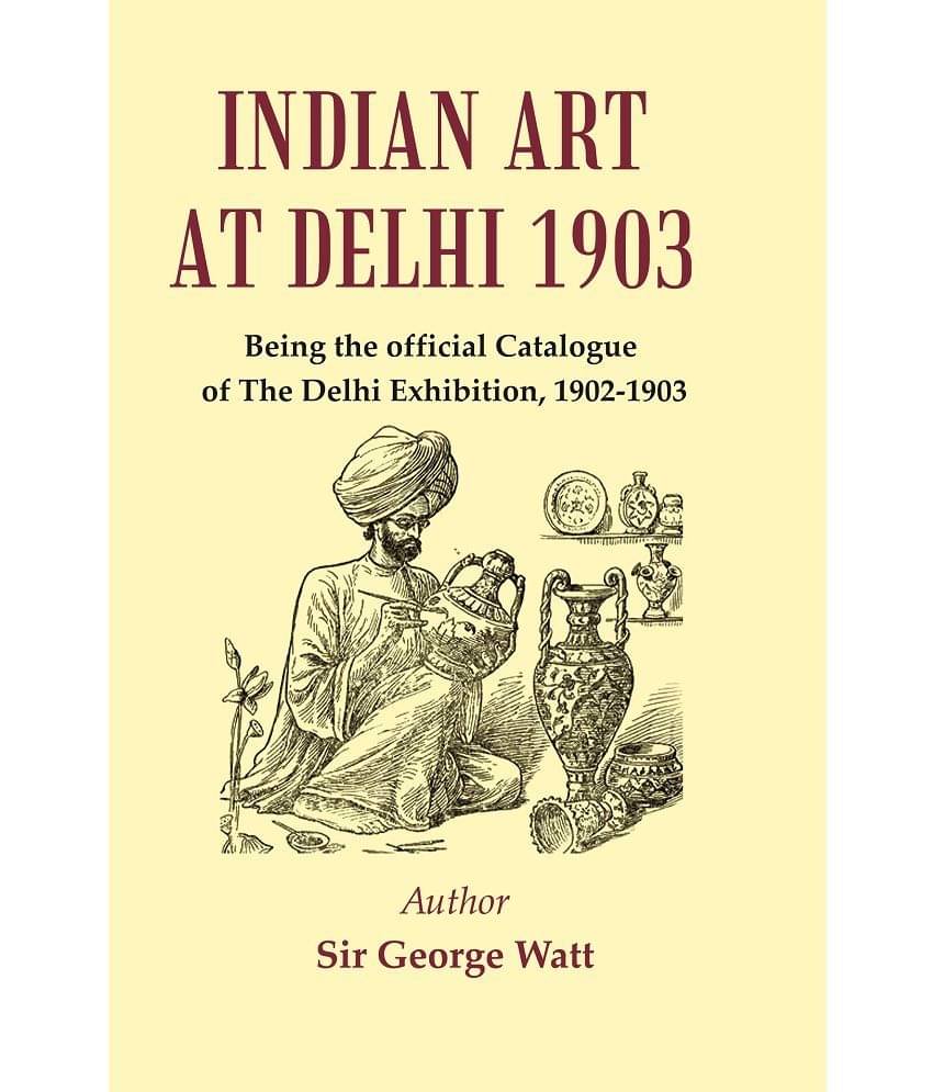 Indian Art at Delhi 1903 : Being the Official Catalogue Of The Delhi Exhibition, 1902-1903     			Indian Art at Delhi 1903 : Being the Official Catalogue Of The Delhi Exhibition, 1902-1903