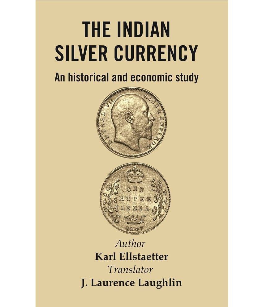 The Indian Silver Currency : An Historical and Economic Study The Indian Silver Currency : An Historical and Economic Study