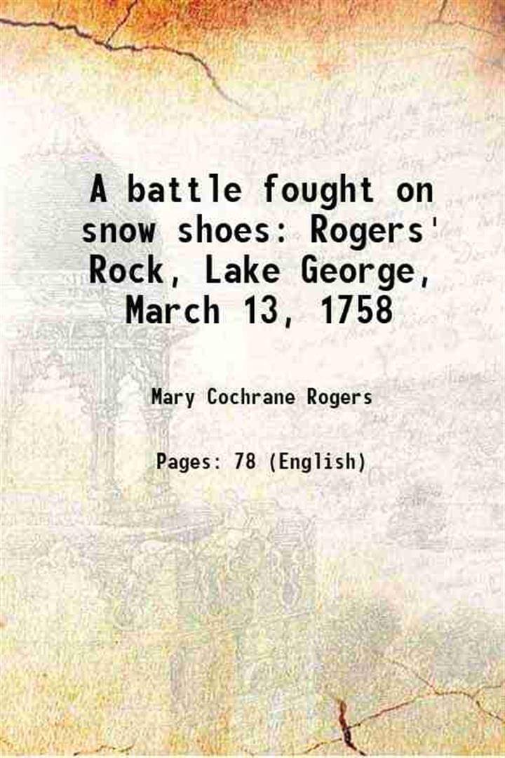     			A battle fought on snow shoes Rogers' Rock, Lake George, March 13, 1758 1917 [Hardcover]
