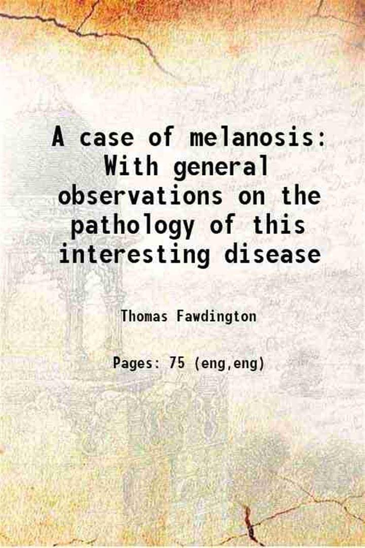     			A case of melanosis With general observations on the pathology of this interesting disease 1826 [Hardcover]