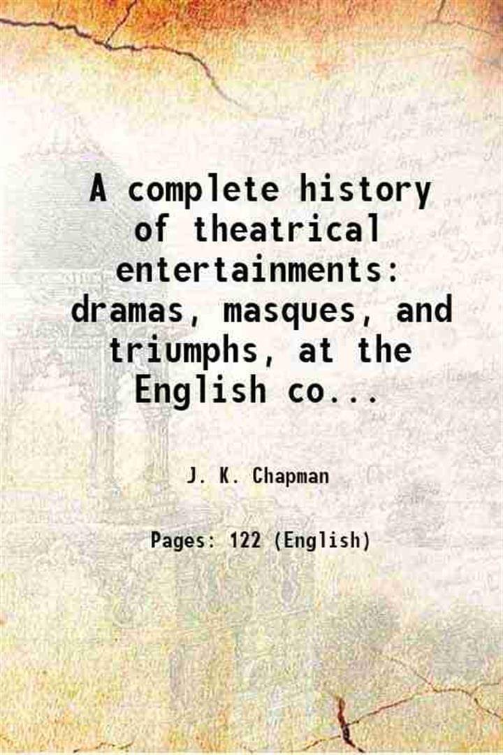     			A complete history of theatrical entertainments dramas, masques, and triumphs, at the English court 1849 [Hardcover]