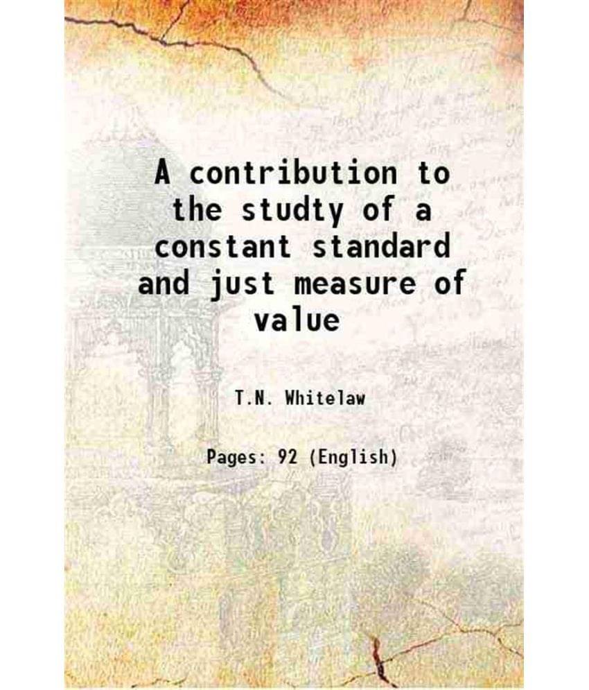     			A contribution to the studty of a constant standard and just measure of value 1896 [Hardcover]