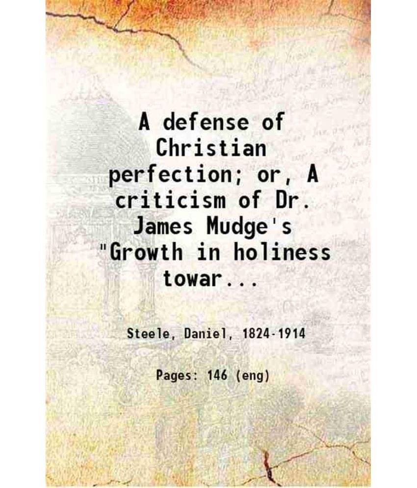     			A defense of Christian perfection or A criticism of Dr. James Mudge's "Growth in holiness toward perfection" 1896 [Hardcover]