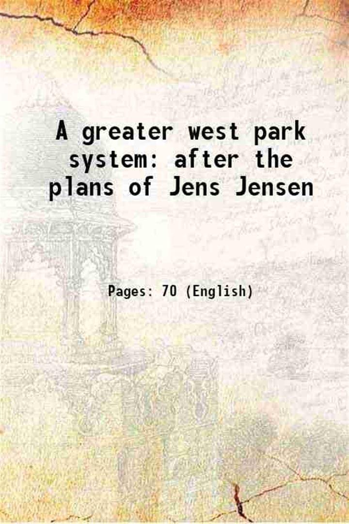     			A greater west park system after the plans of Jens Jensen 1920 [Hardcover]