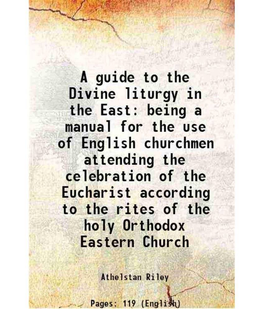     			A guide to the Divine liturgy in the East being a manual for the use of English churchmen attending the celebration of the Eucharist accor [Hardcover]