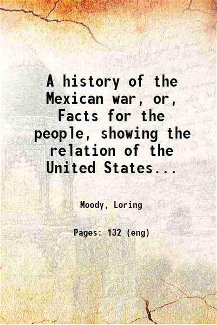     			A history of the Mexican war or Facts for the people, showing the relation of the United States government to slavery 1848 [Hardcover]