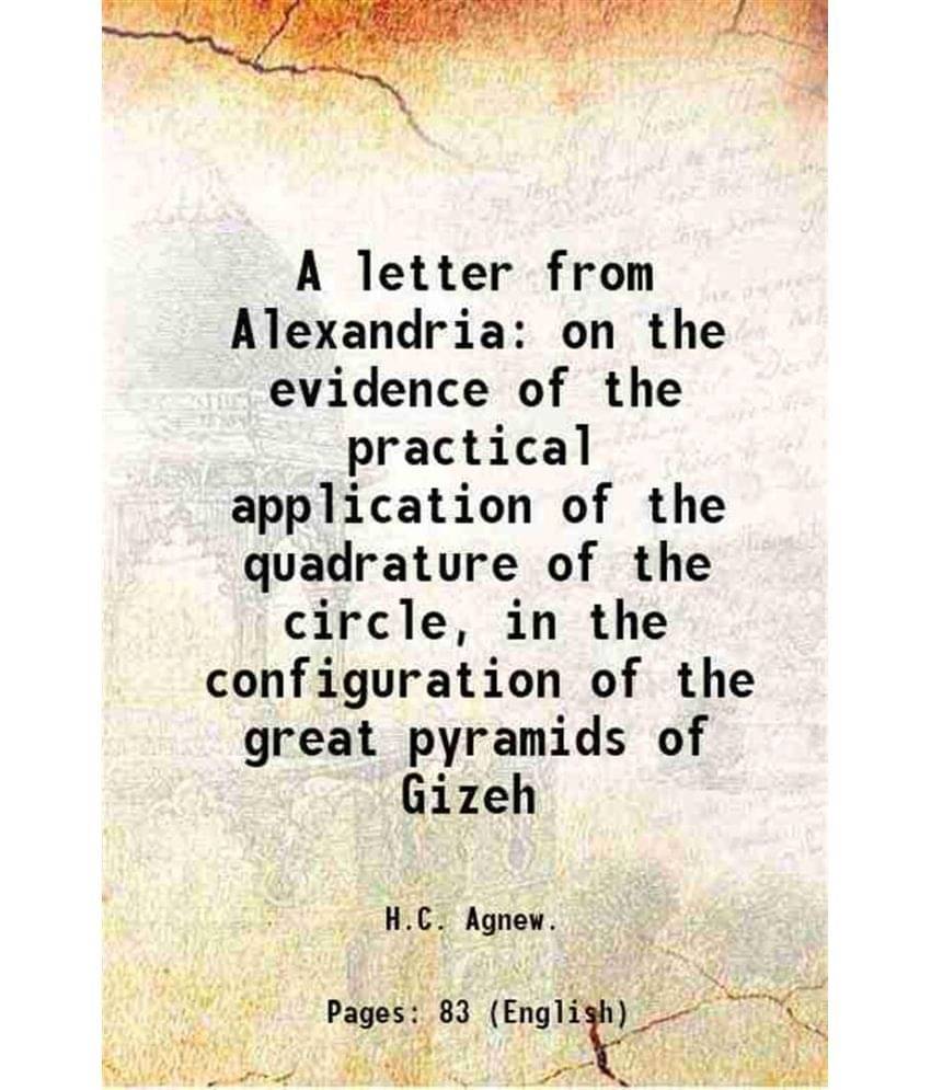     			A letter from Alexandria on the evidence of the practical application of the quadrature of the circle, in the configuration of the great p [Hardcover]