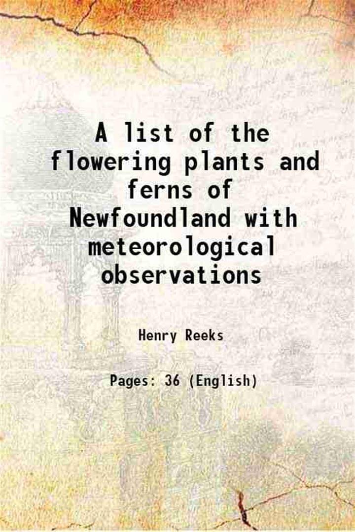     			A list of the flowering plants and ferns of Newfoundland with meteorological observations 1873 [Hardcover]
