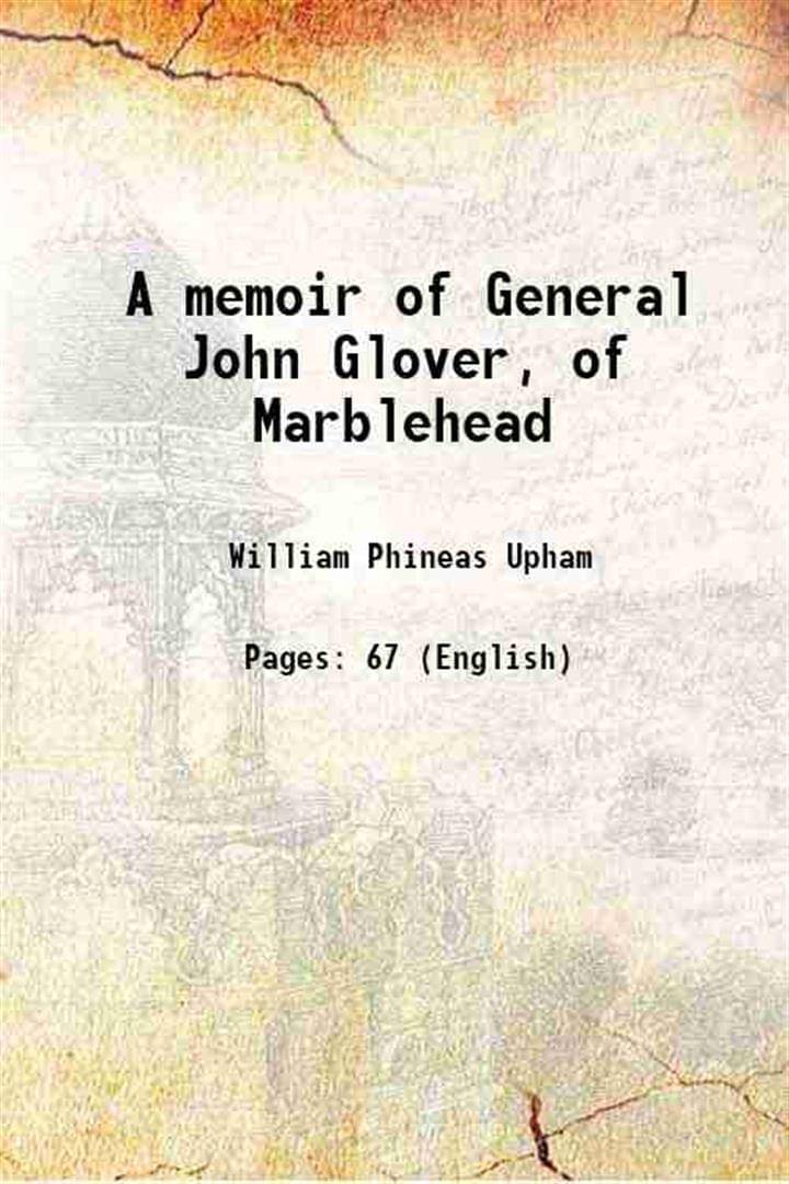     			A memoir of General John Glover, of Marblehead 1863 [Hardcover]