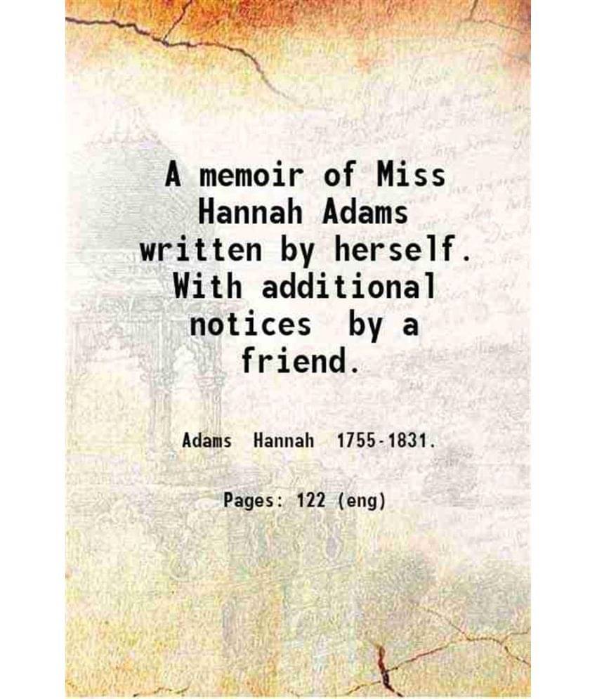     			A memoir of Miss Hannah Adams written by herself. With additional notices by a friend. 1832 [Hardcover]