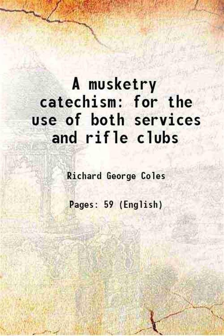     			A musketry catechism: for the use of both services and rifle clubs 1861 [Hardcover]