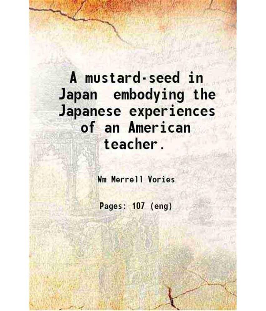     			A mustard-seed in Japan embodying the Japanese experiences of an American teacher. 1911 [Hardcover]