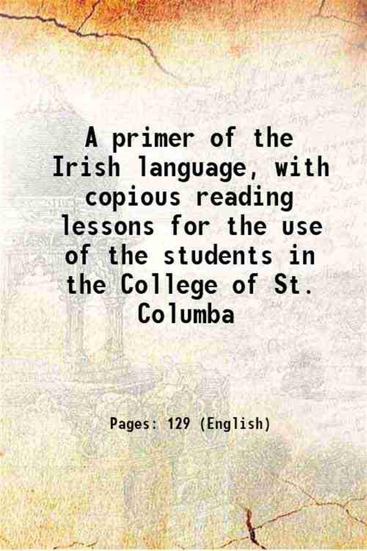     			A primer of the Irish language, with copious reading lessons for the use of the students in the College of St. Columba 1845 [Hardcover]