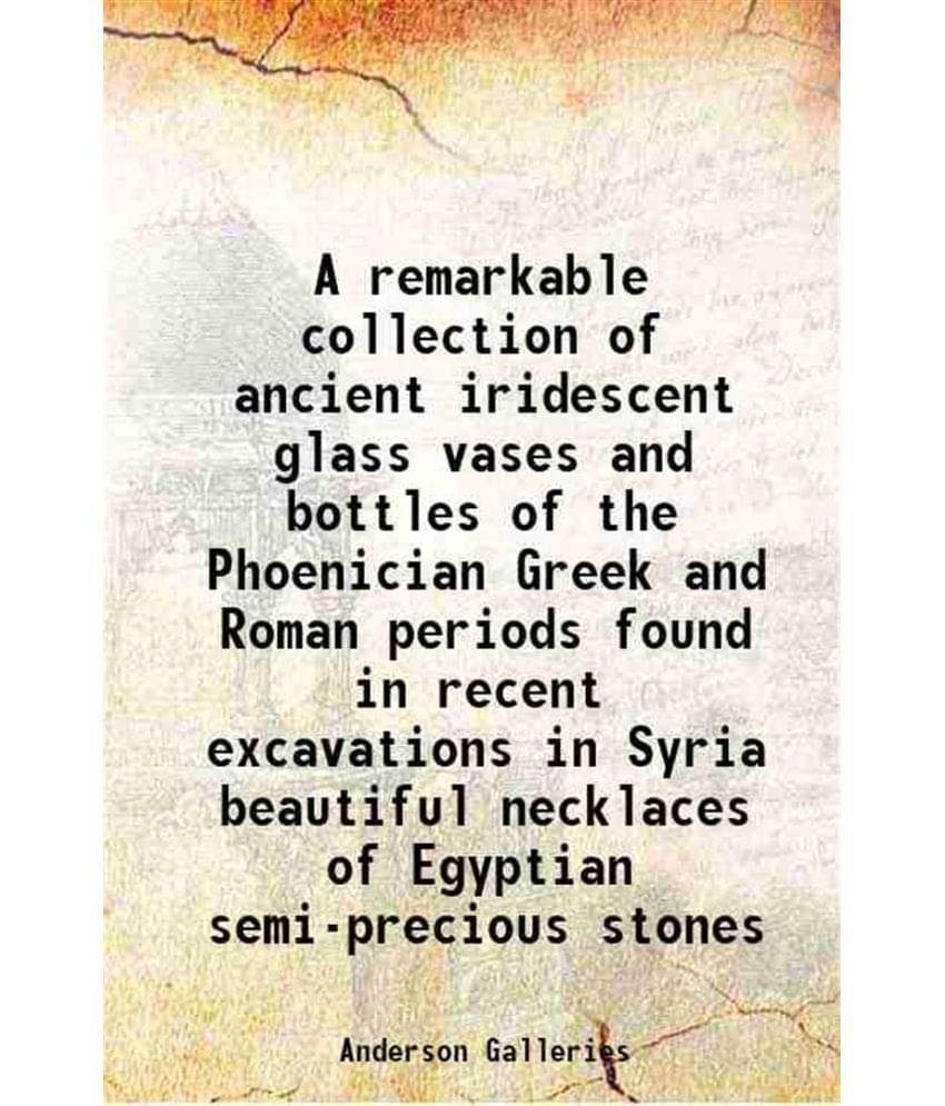     			A remarkable collection of ancient iridescent glass vases and bottles of the Phoenician Greek and Roman periods found in recent excavation [Hardcover]