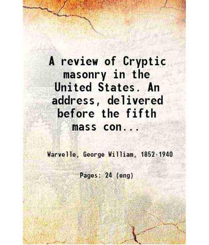     			A review of Cryptic masonry in the United States. An address, delivered before the fifth mass Convention of the Royal and Select Masters o [Hardcover]