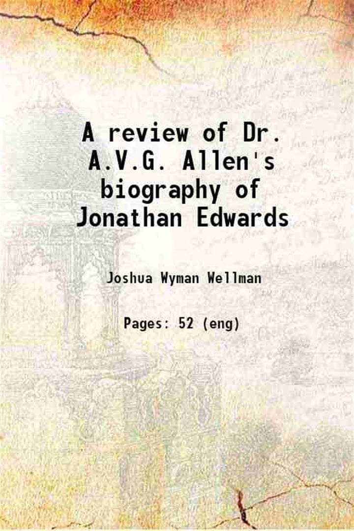     			A review of Dr. A.V.G. Allen's biography of Jonathan Edwards 1890 [Hardcover]
