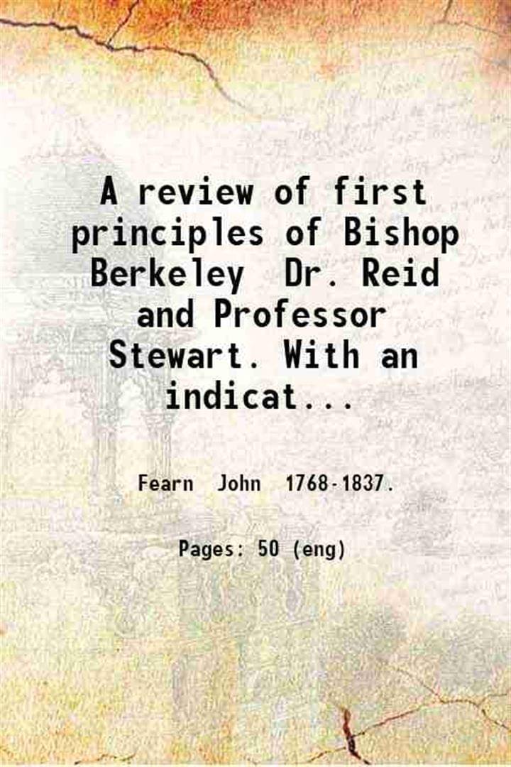     			A review of first principles of Bishop Berkeley Dr. Reid and Professor Stewart. With an indication of other principles. # 1813 [Hardcover]