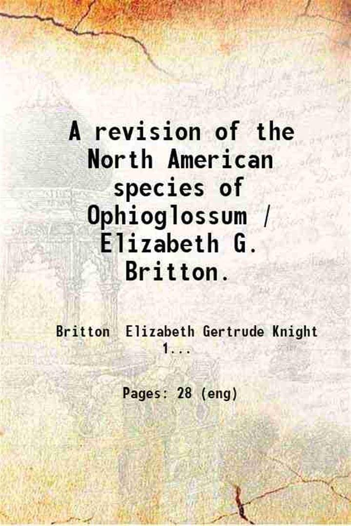     			A revision of the North American species of Ophioglossum / Elizabeth G. Britton. 1897 [Hardcover]