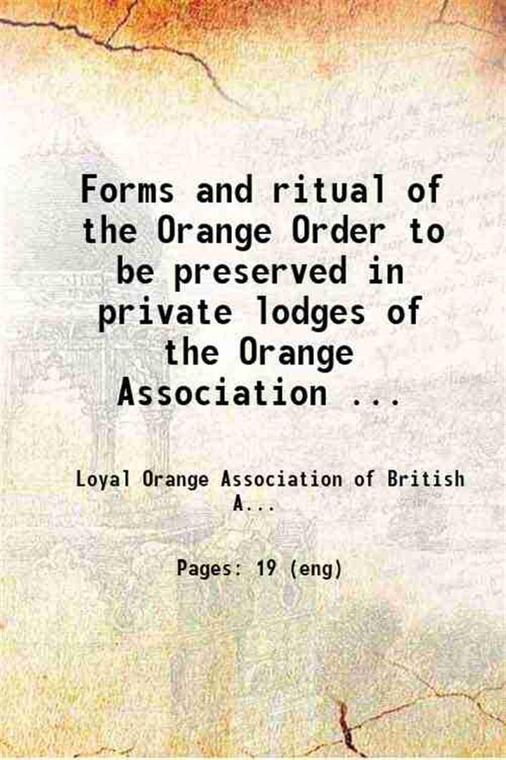     			Forms and ritual of the Orange Order to be preserved in private lodges of the Orange Association of British North America 1846 [Hardcover]