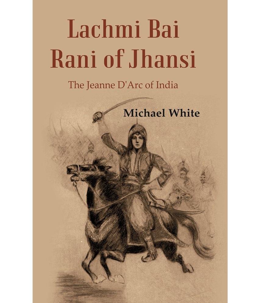 Lachmi Bai Rani of Jhansi : The Jeanne D'Arc of India [Hardcover) Lachmi Bai Rani of Jhansi : The Jeanne D'Arc of India [Hardcover)