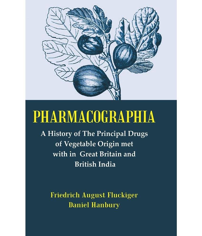 Pharmacographia : A History Of The Principal Drugs Of Vegetable Origin Met With In British India Pharmacographia : A History Of The Principal Drugs Of Vegetable Origin Met With In British India