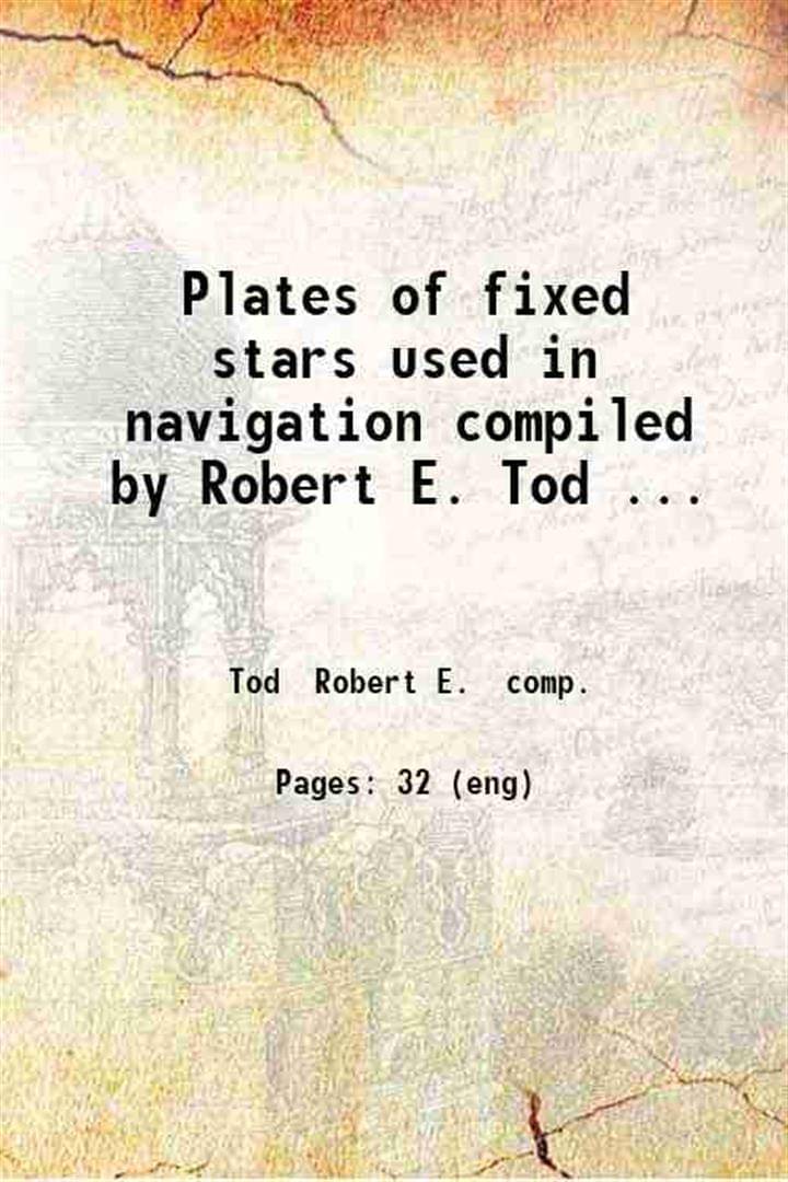     			Plates of fixed stars used in navigation compiled by Robert E. Tod ... 1909 [Hardcover]