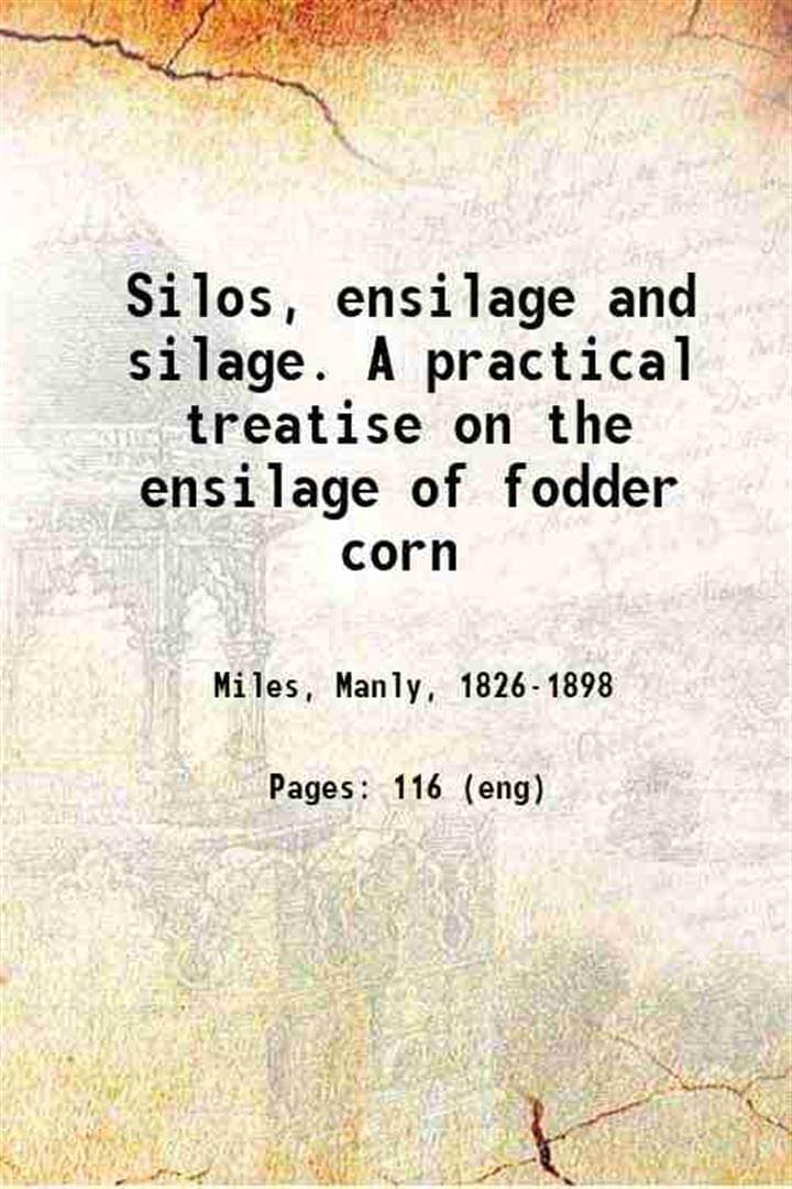     			Silos, ensilage and silage. A practical treatise on the ensilage of fodder corn 1889 [Hardcover]