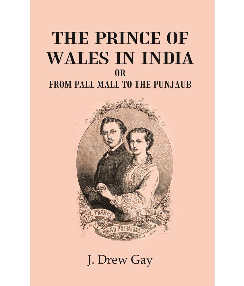 The Prince of Wales In India : or From Pall Mall To The Punjaub The Prince of Wales In India : or From Pall Mall To The Punjaub