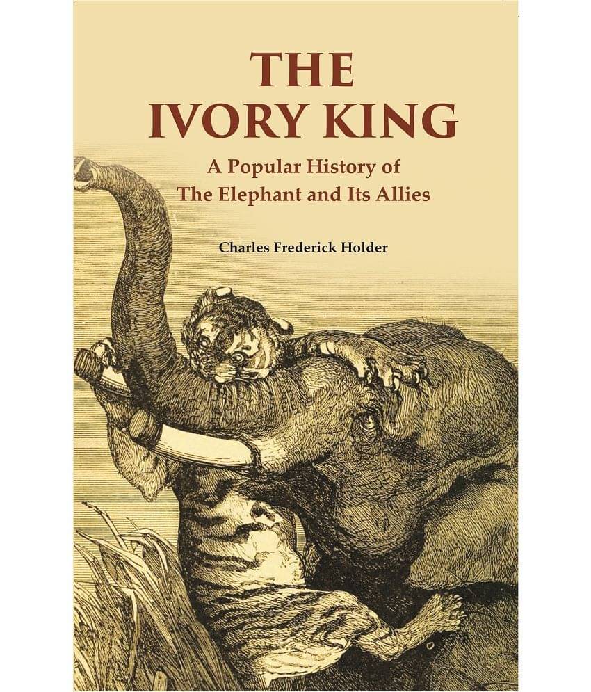     			The Ivory King: A Popular History of The Elephant And Its Allies [Hardcover]