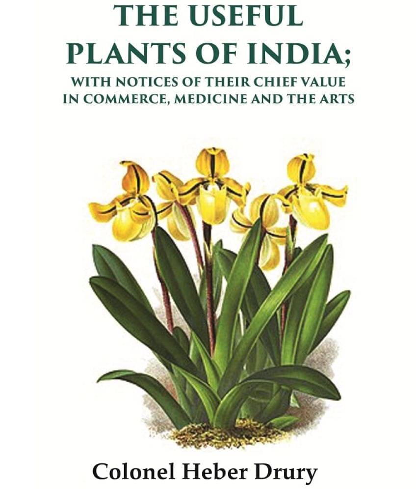 The Useful Plants of India: With Notices of Their Chief Value in Commerce, Medicine and the Arts     			The Useful Plants of India: With Notices of Their Chief Value in Commerce, Medicine and the Arts