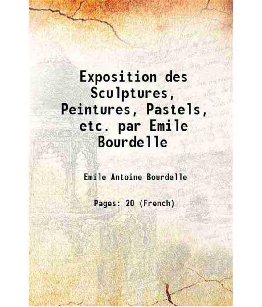    			Exposition des Sculptures, Peintures, Pastels, etc. par Emile Bourdelle 1905 [Hardcover]