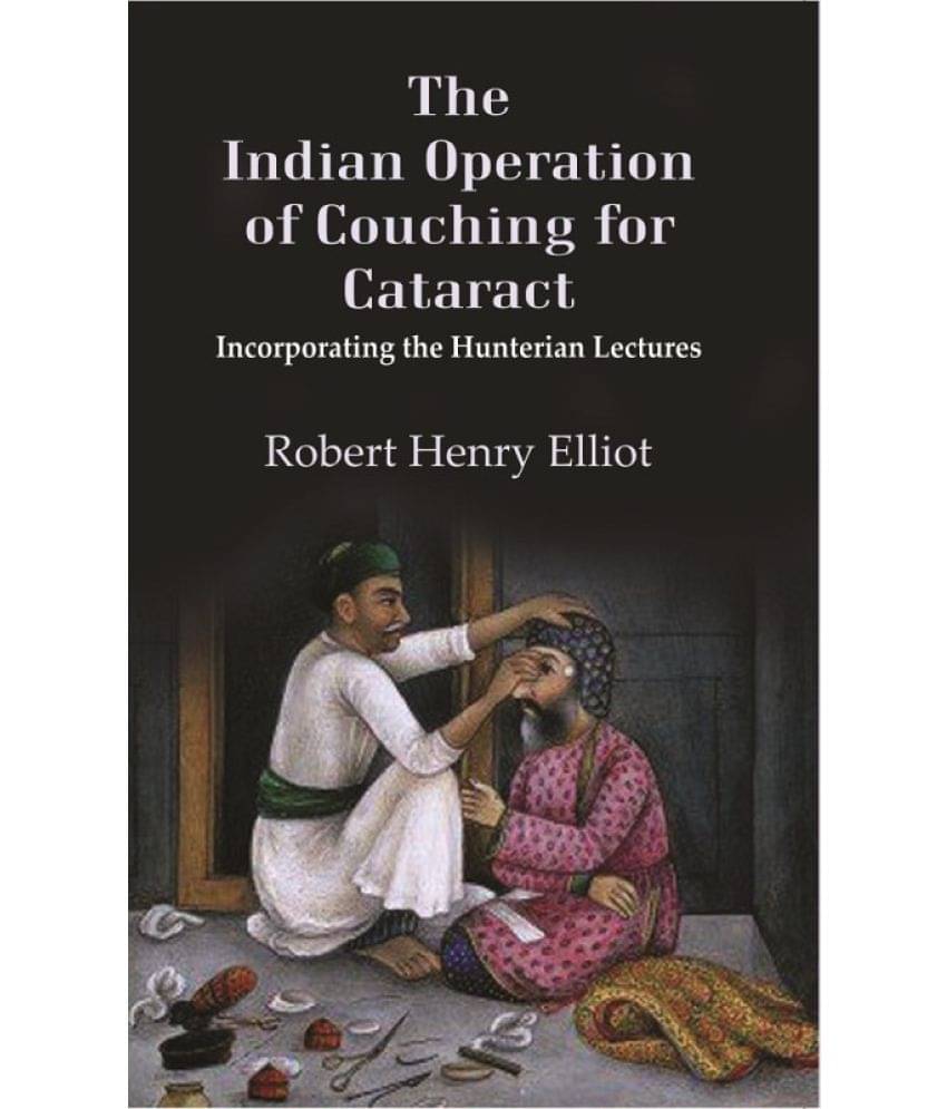 The Indian Operation of Couching for Cataract: Incorporating the Hunterian Lectures The Indian Operation of Couching for Cataract: Incorporating the Hunterian Lectures
