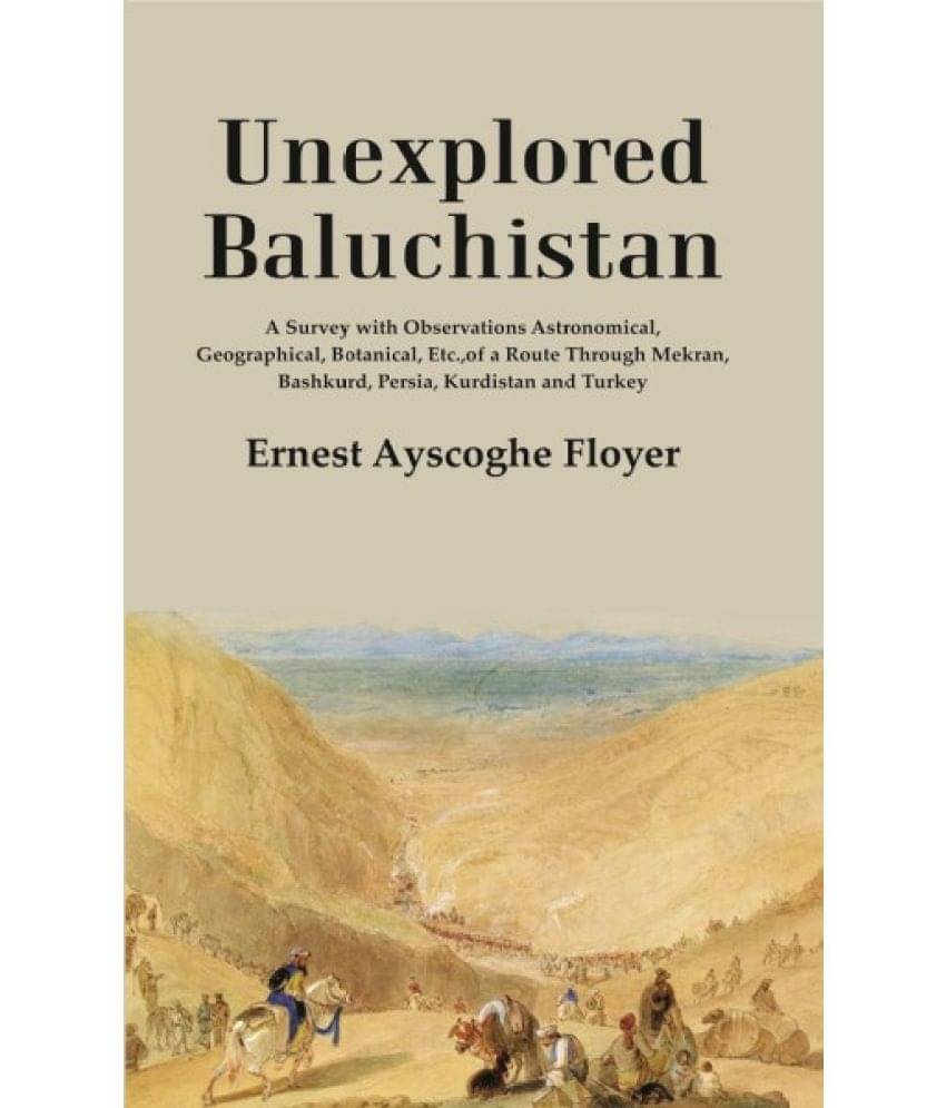     			Unexplored Baluchistan: A Survey with Observations Astronomical, Geographical, Botanical, Etc., of a Route Through Mekran, Bashkurd, Persia, Kurdistan