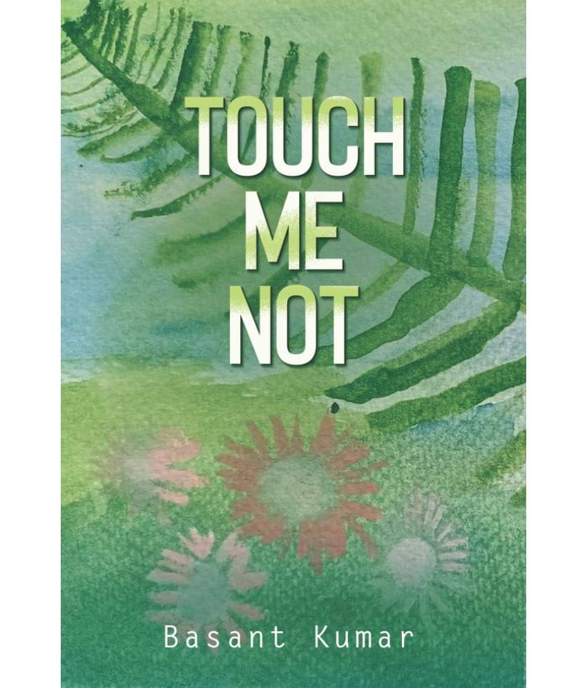 Touch Me Not : Fragility of Human Conditioning By Basant Kumar Touch Me Not : Fragility of Human Conditioning By Basant Kumar