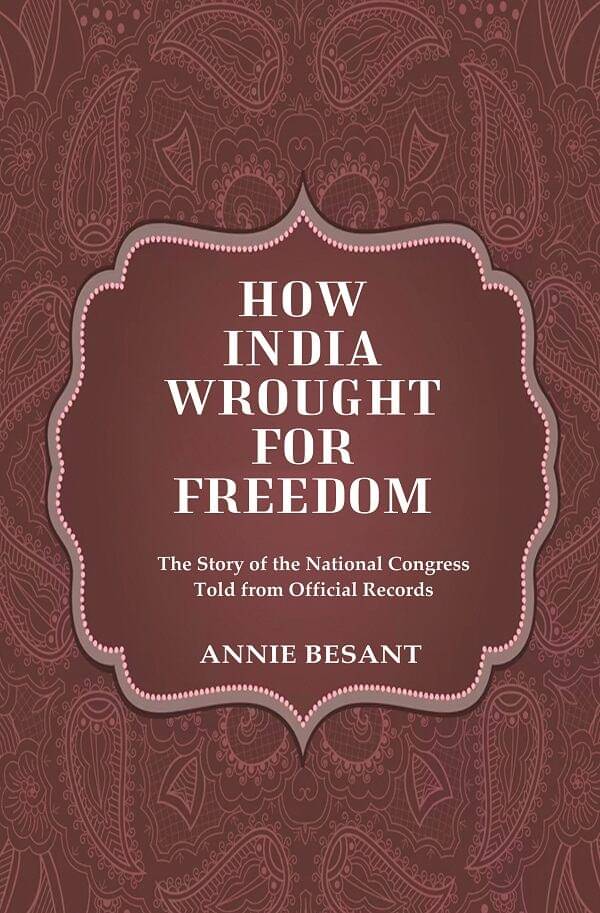 How India Wrought For Freedom The Story of the National Congress Told from Official Records How India Wrought For Freedom The Story of the National Congress Told from Official Records