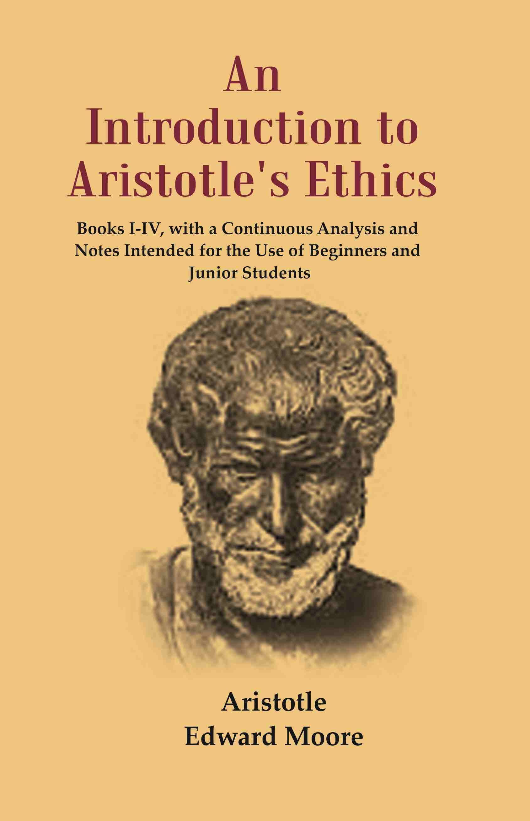     			An Introduction to Aristotle's Ethics: Books I-IV, with a Continuous Analysis and Notes Intended for the Use of Beginners and Junior [Hardcover]