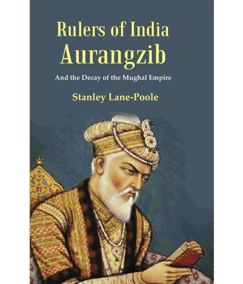 Rulers of India Aurangzib: And the Decay of the Mughal Empire Rulers of India Aurangzib: And the Decay of the Mughal Empire